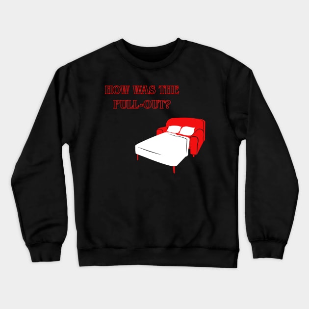 How Was the Pull-out? Crewneck Sweatshirt by JJFDesigns